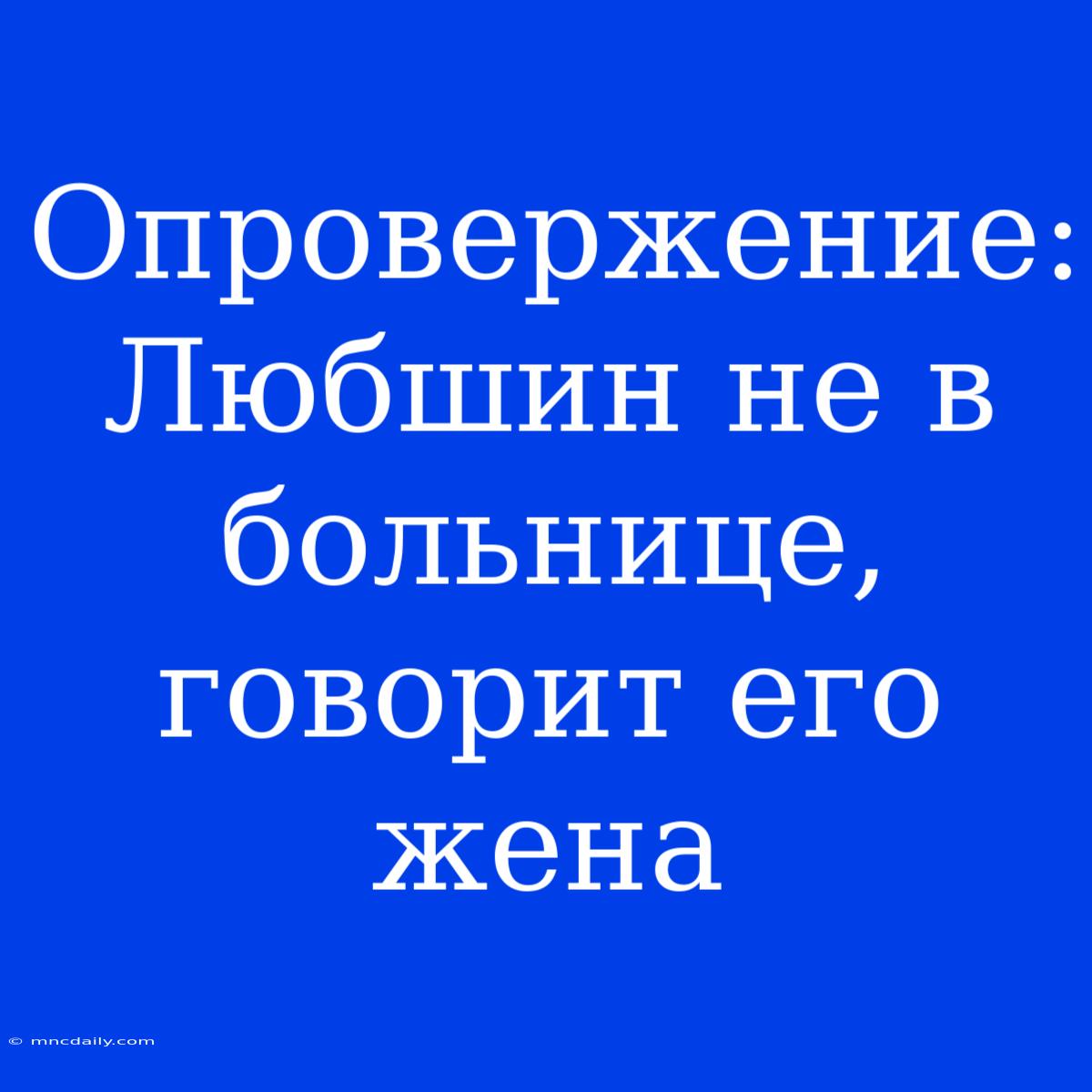 Опровержение: Любшин Не В Больнице, Говорит Его Жена