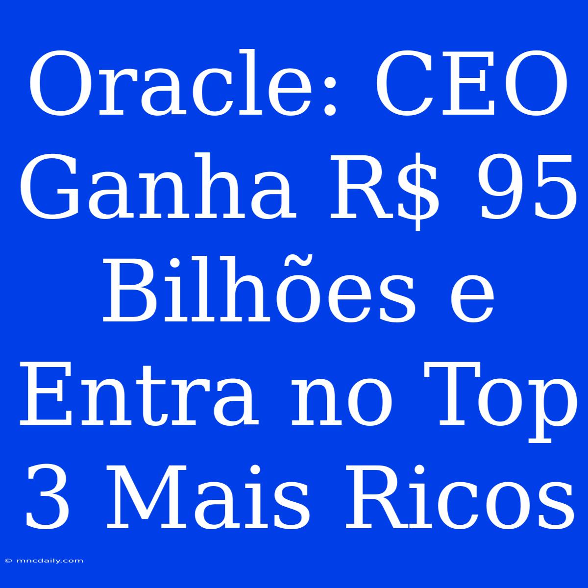 Oracle: CEO Ganha R$ 95 Bilhões E Entra No Top 3 Mais Ricos