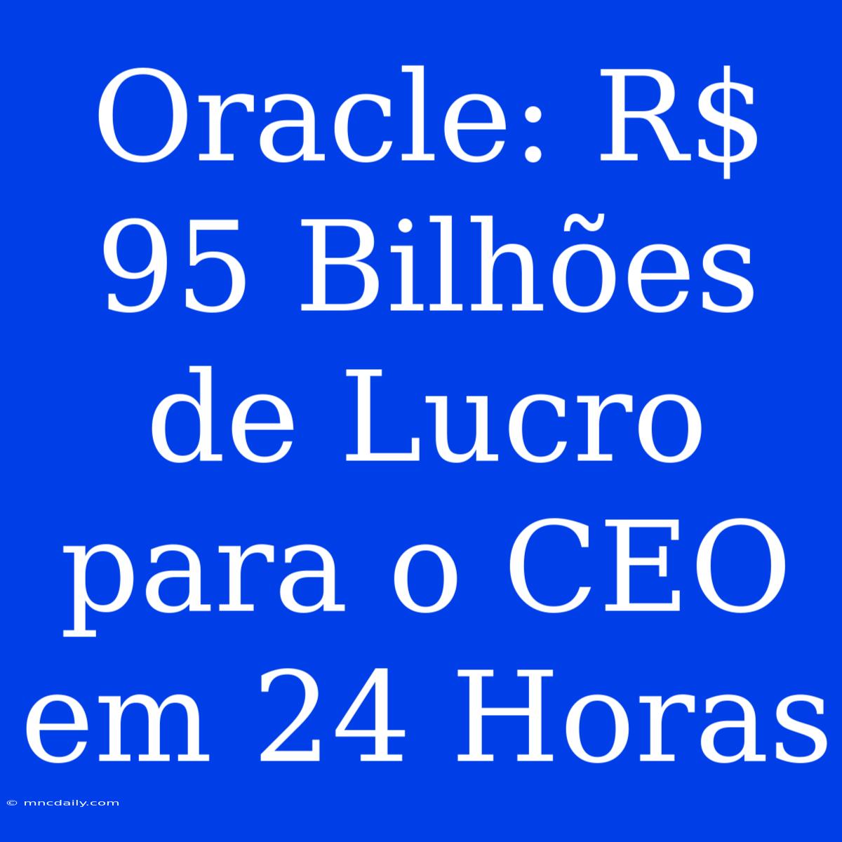 Oracle: R$ 95 Bilhões De Lucro Para O CEO Em 24 Horas