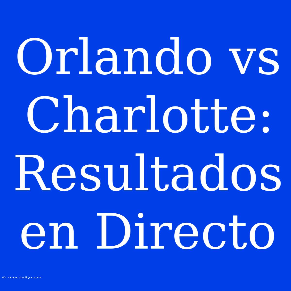 Orlando Vs Charlotte: Resultados En Directo