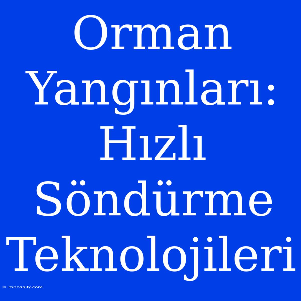 Orman Yangınları: Hızlı Söndürme Teknolojileri