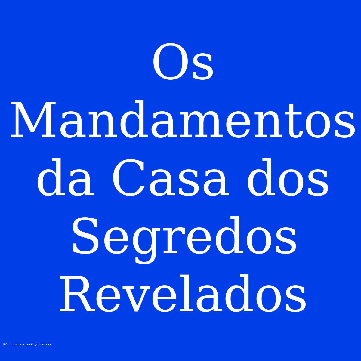 Os Mandamentos Da Casa Dos Segredos Revelados