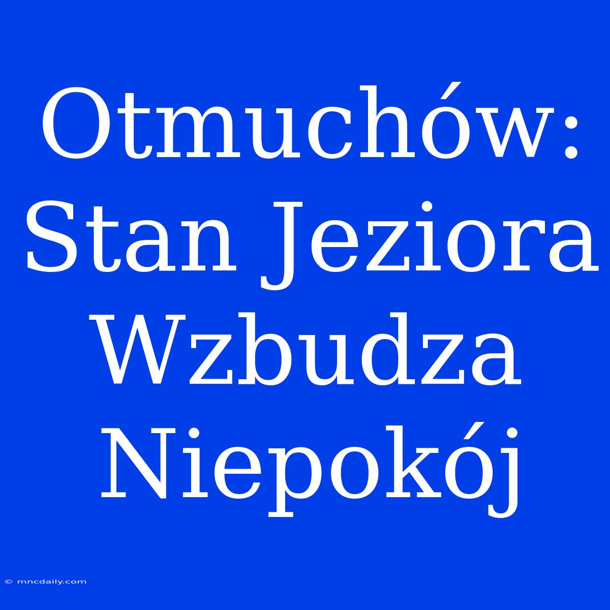 Otmuchów: Stan Jeziora Wzbudza Niepokój 