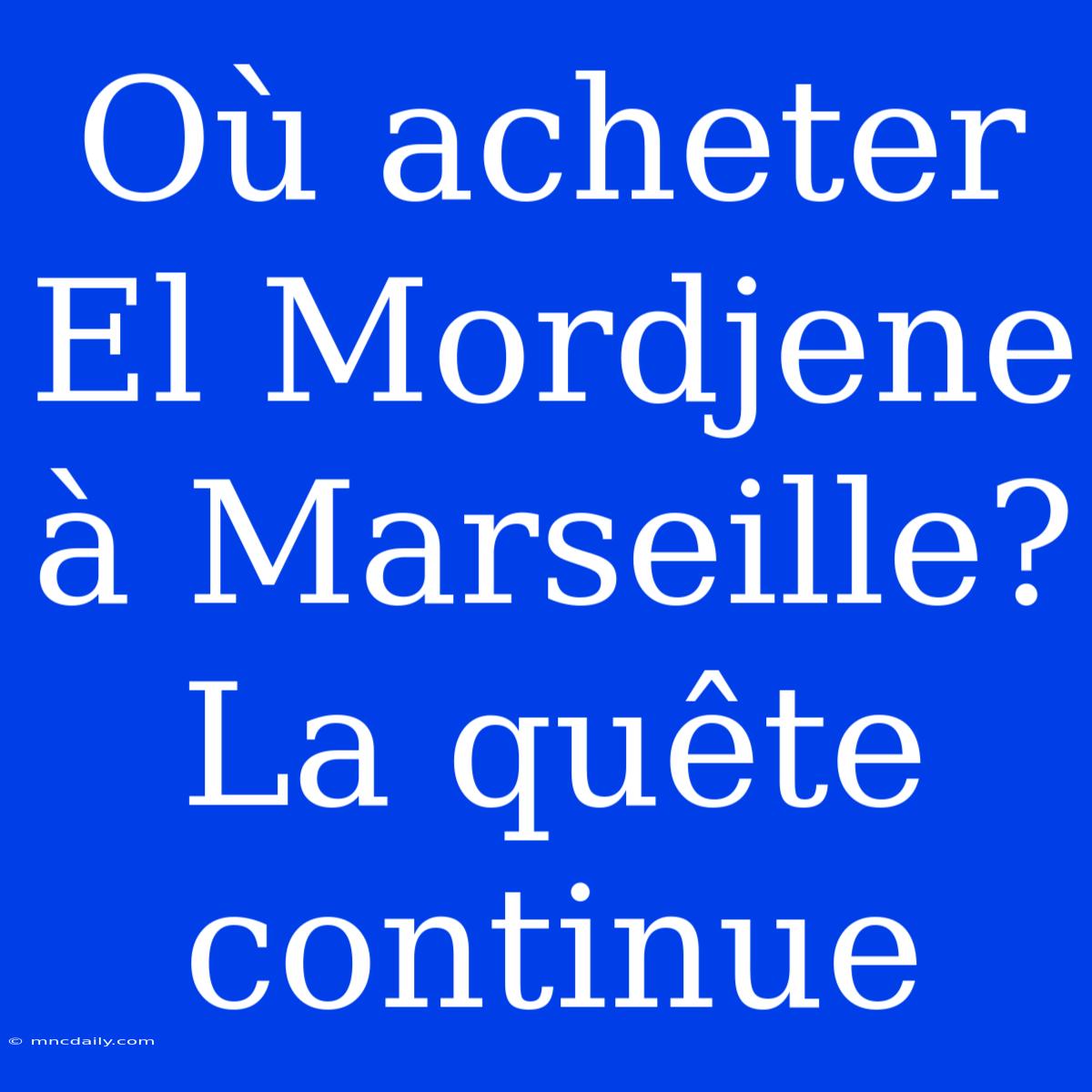 Où Acheter El Mordjene À Marseille? La Quête Continue