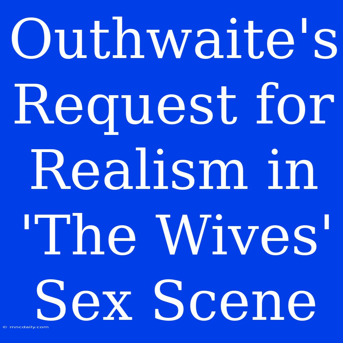 Outhwaite's Request For Realism In 'The Wives' Sex Scene