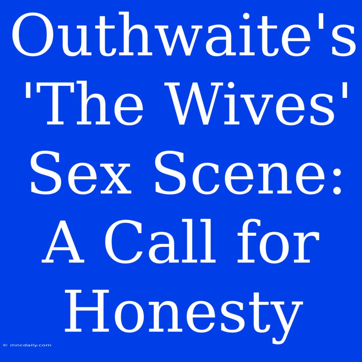 Outhwaite's 'The Wives' Sex Scene: A Call For Honesty