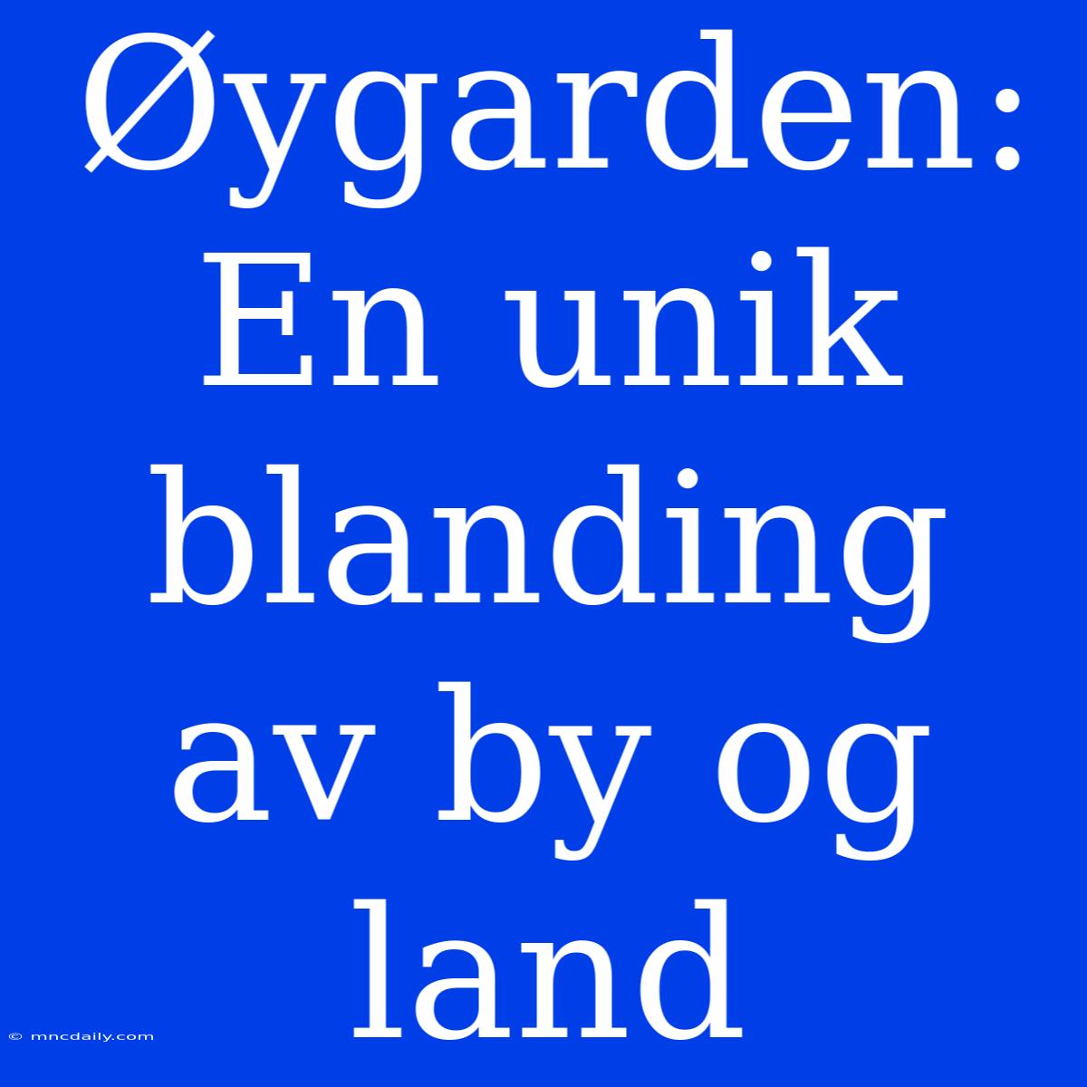 Øygarden: En Unik Blanding Av By Og Land 