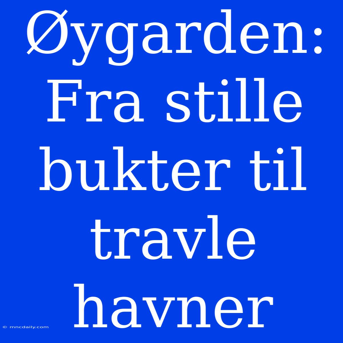 Øygarden: Fra Stille Bukter Til Travle Havner