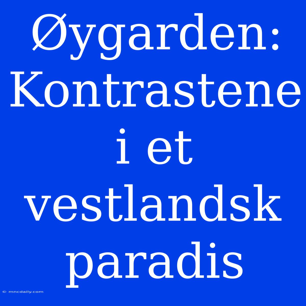 Øygarden: Kontrastene I Et Vestlandsk Paradis