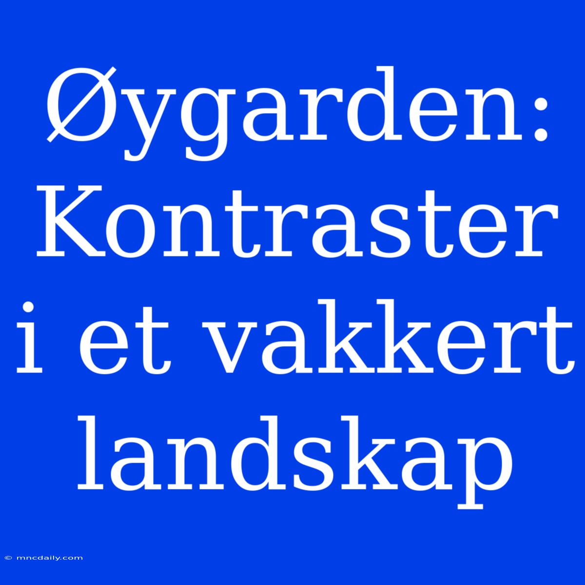 Øygarden: Kontraster I Et Vakkert Landskap