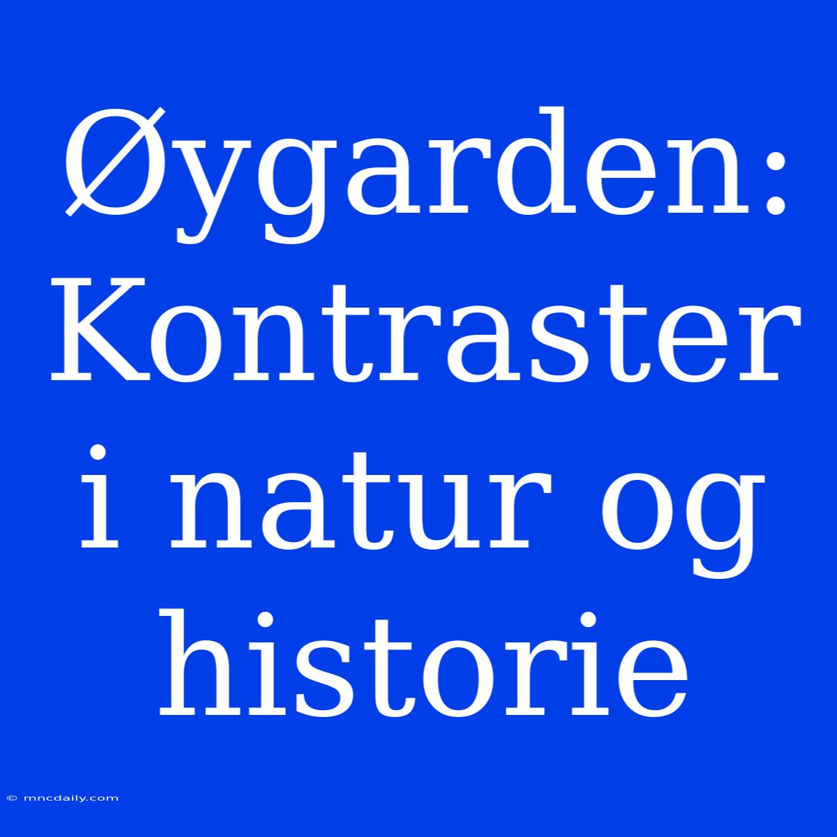 Øygarden: Kontraster I Natur Og Historie