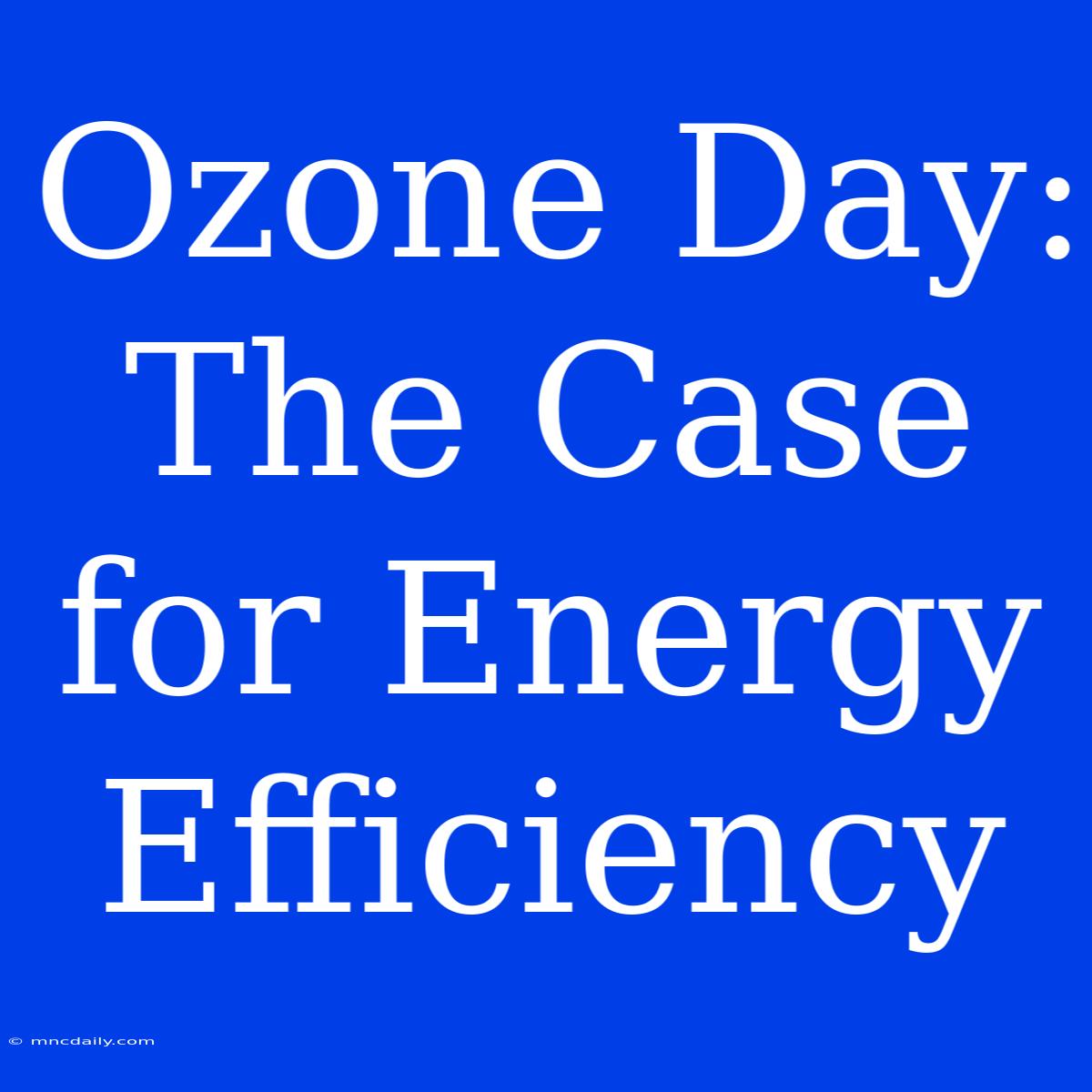 Ozone Day: The Case For Energy Efficiency