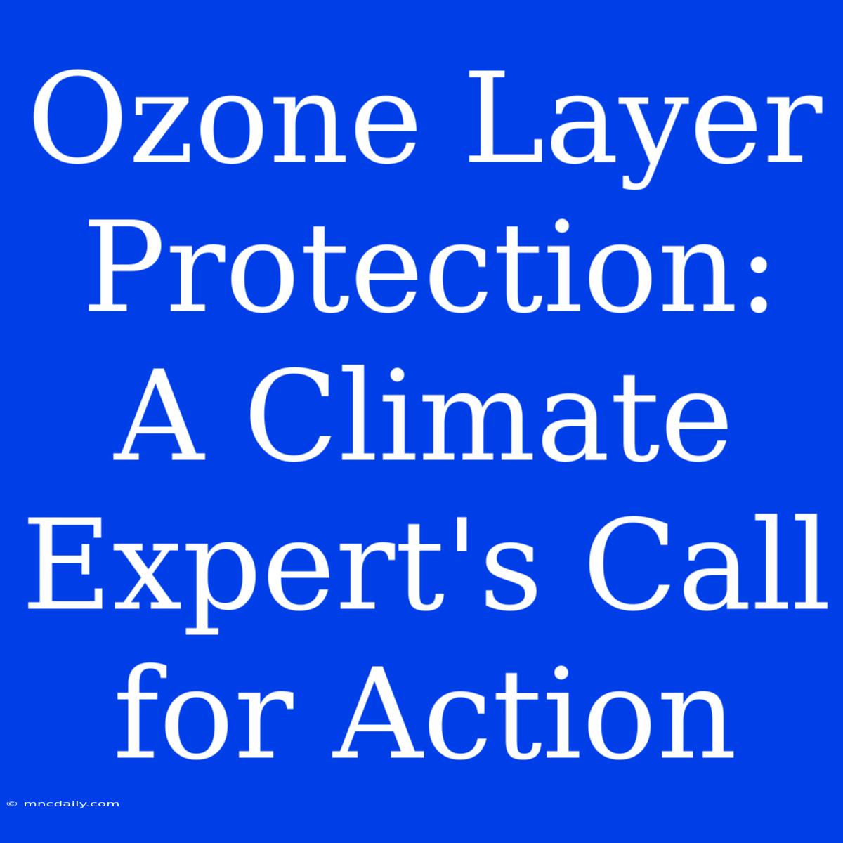 Ozone Layer Protection: A Climate Expert's Call For Action