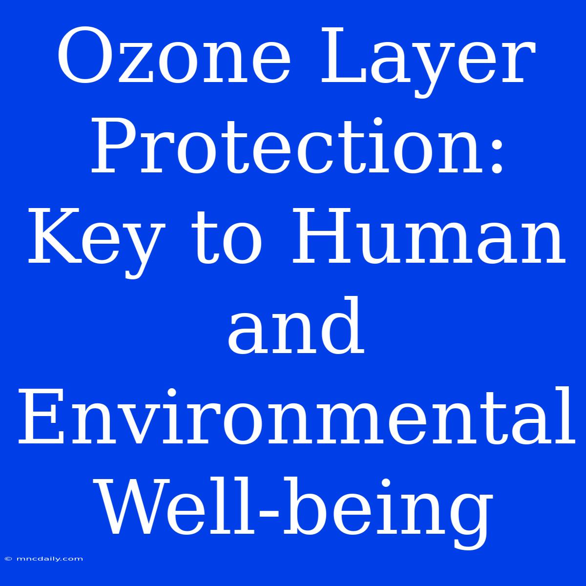 Ozone Layer Protection: Key To Human And Environmental Well-being