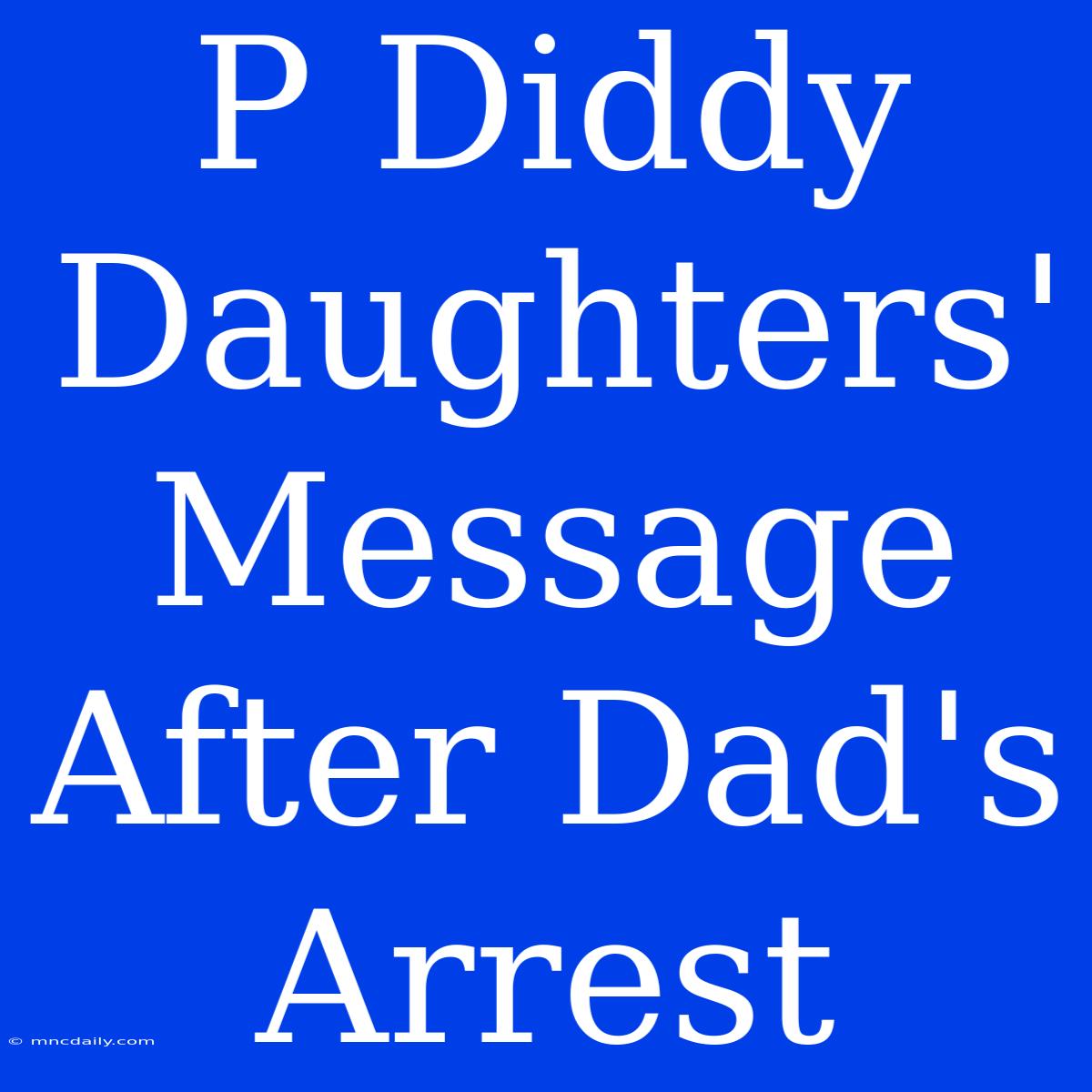 P Diddy Daughters' Message After Dad's Arrest