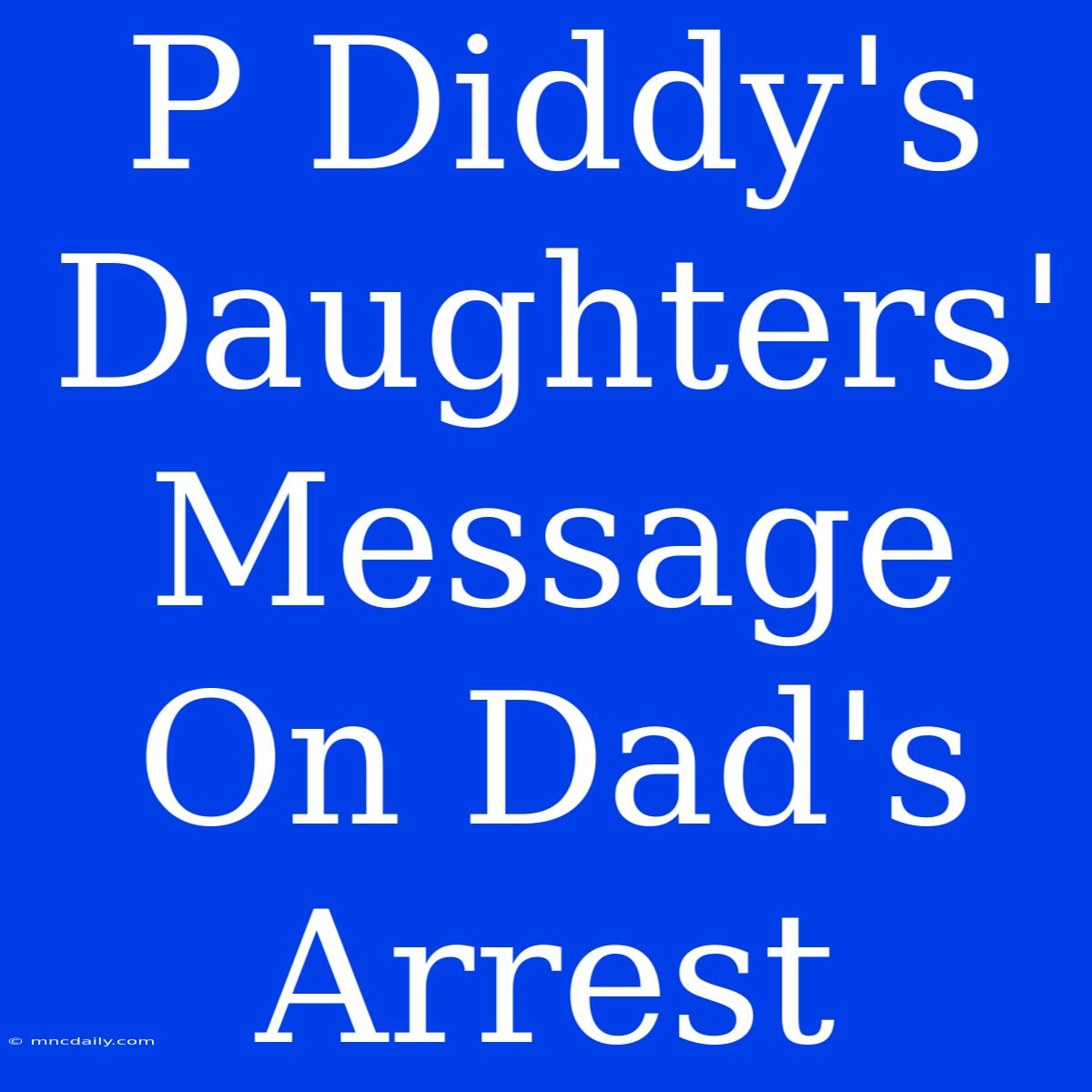 P Diddy's Daughters' Message On Dad's Arrest