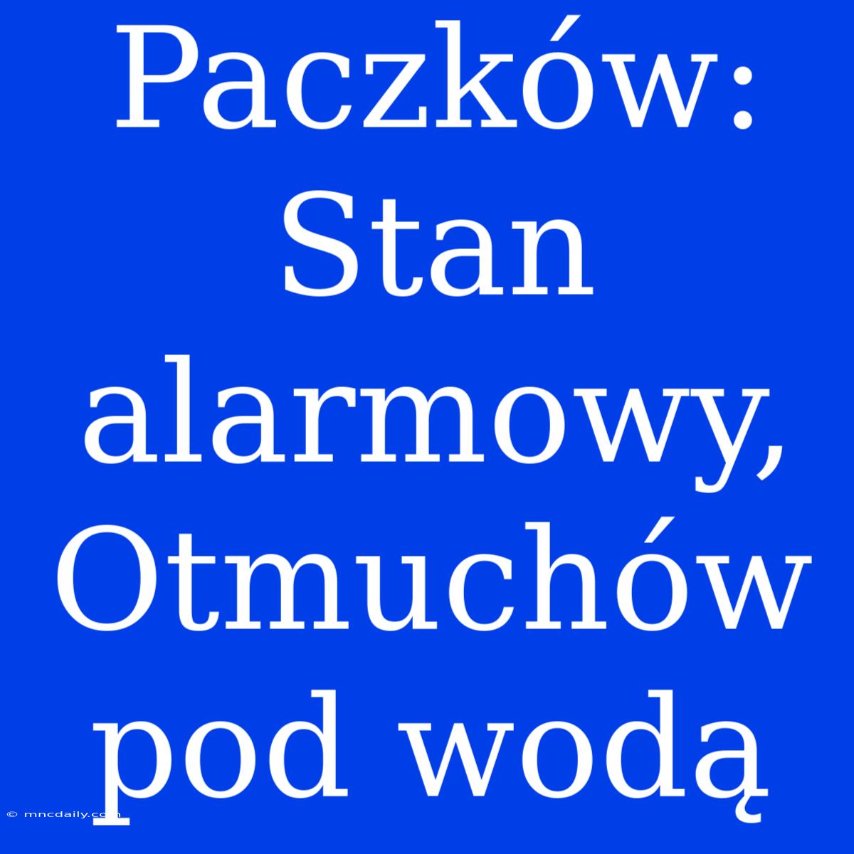 Paczków: Stan Alarmowy, Otmuchów Pod Wodą