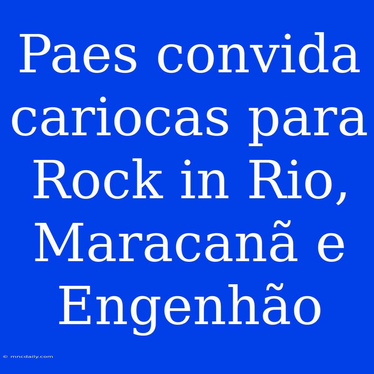 Paes Convida Cariocas Para Rock In Rio, Maracanã E Engenhão