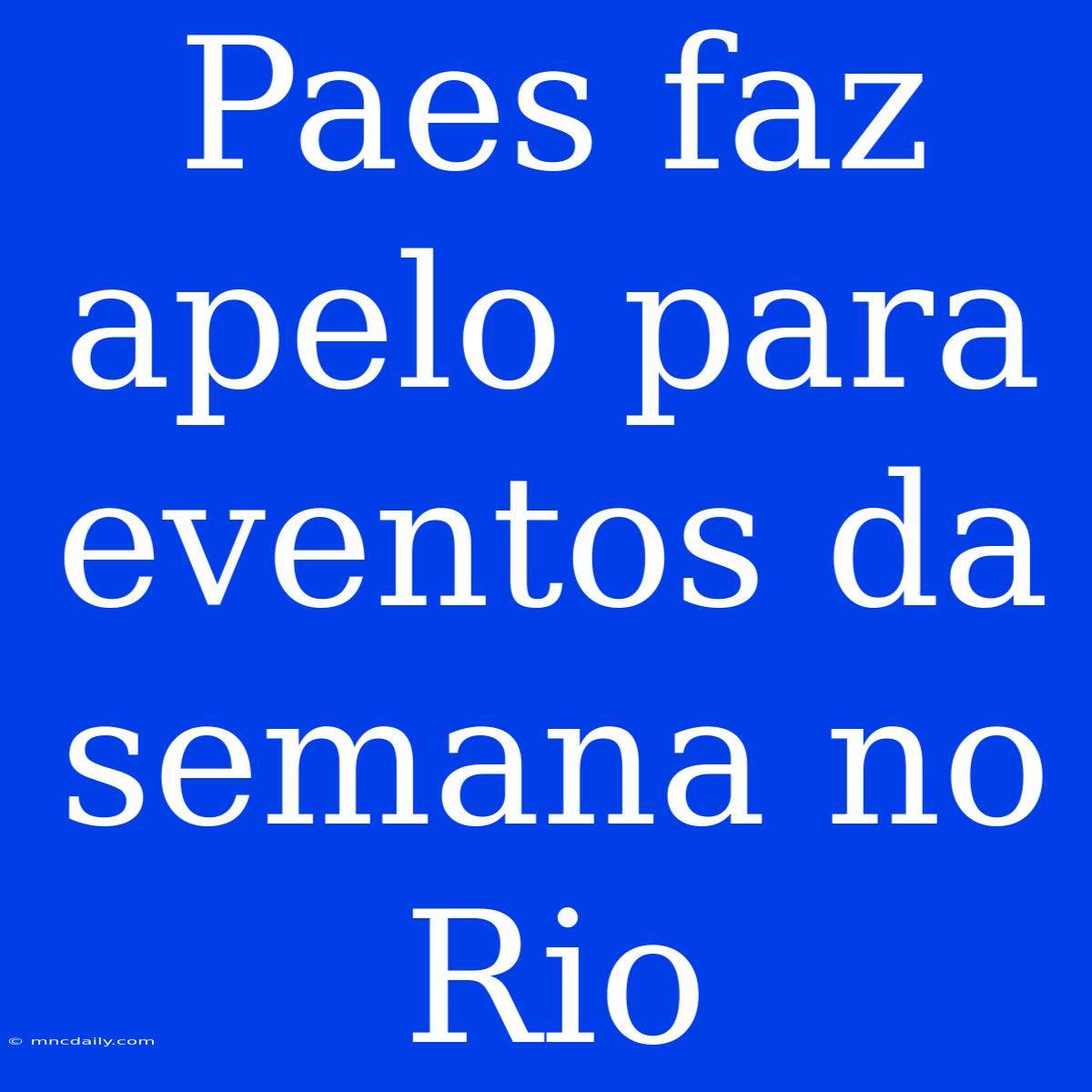 Paes Faz Apelo Para Eventos Da Semana No Rio