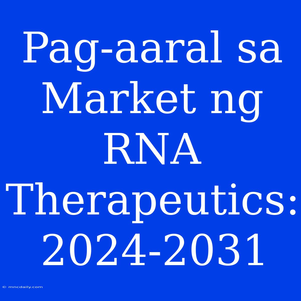 Pag-aaral Sa Market Ng RNA Therapeutics: 2024-2031