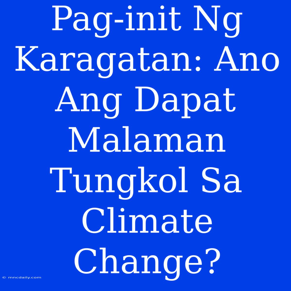 Pag-init Ng Karagatan: Ano Ang Dapat Malaman Tungkol Sa Climate Change?