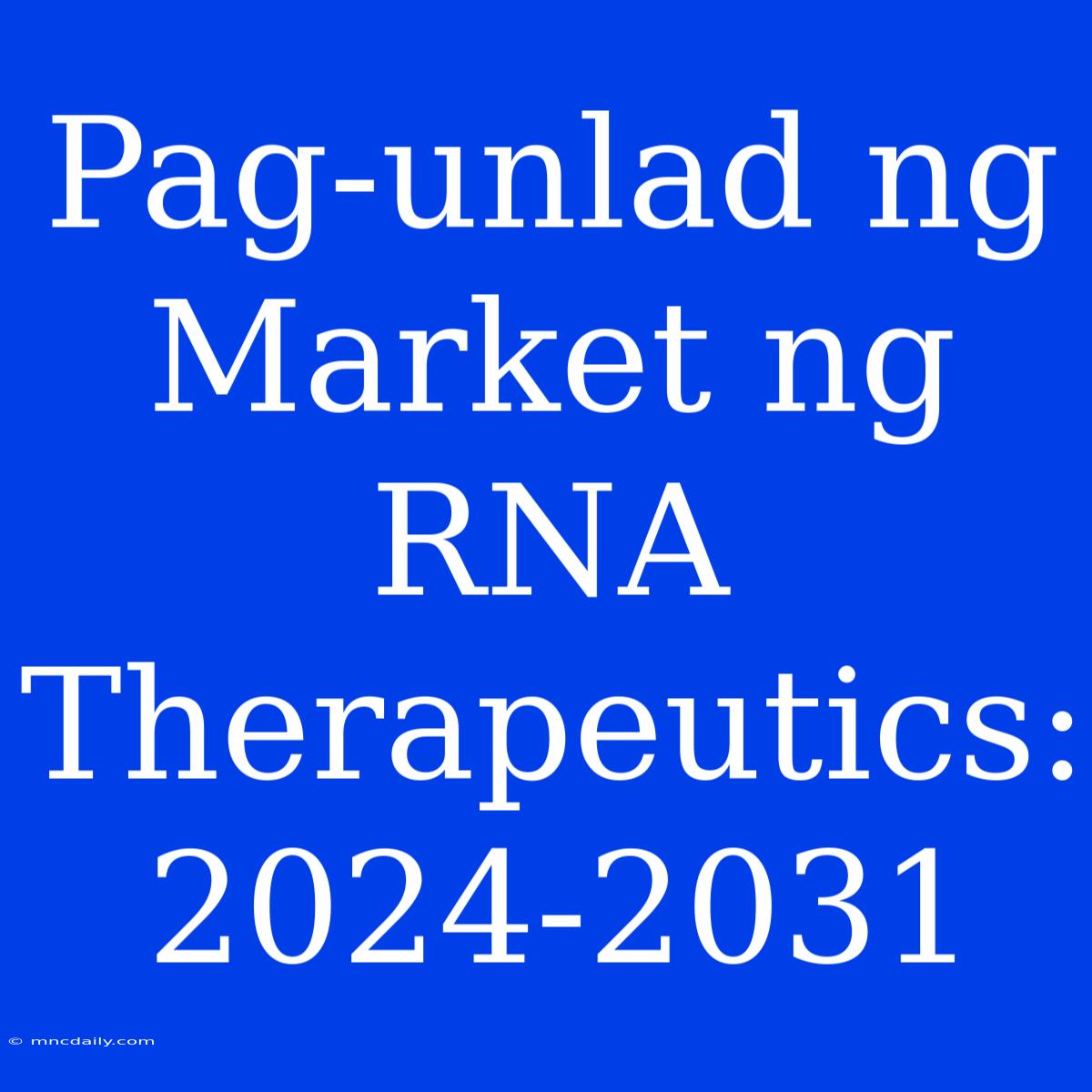 Pag-unlad Ng Market Ng RNA Therapeutics: 2024-2031