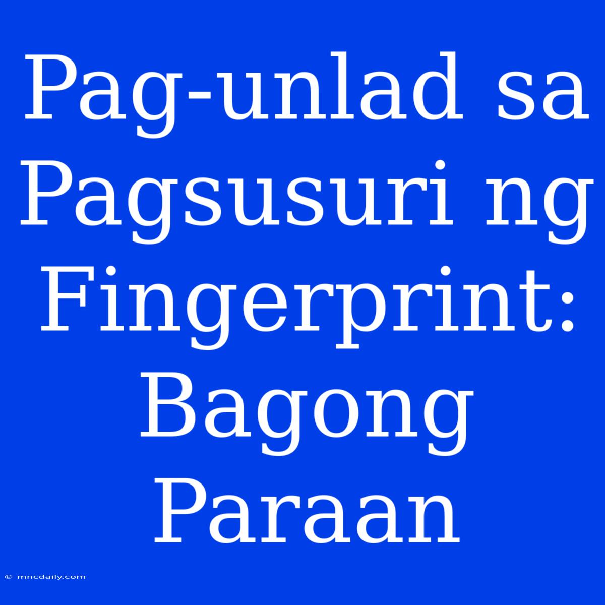 Pag-unlad Sa Pagsusuri Ng Fingerprint: Bagong Paraan