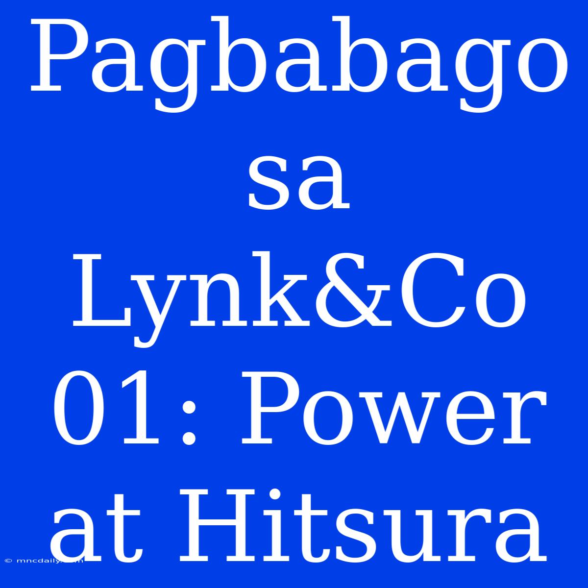 Pagbabago Sa Lynk&Co 01: Power At Hitsura