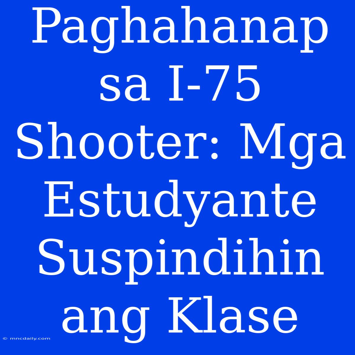 Paghahanap Sa I-75 Shooter: Mga Estudyante Suspindihin Ang Klase