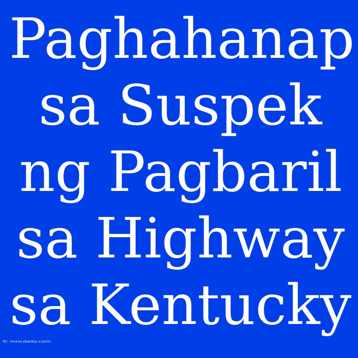 Paghahanap Sa Suspek Ng Pagbaril Sa Highway Sa Kentucky