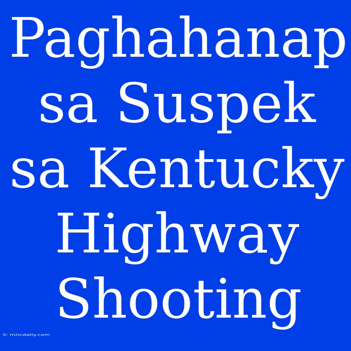 Paghahanap Sa Suspek Sa Kentucky Highway Shooting