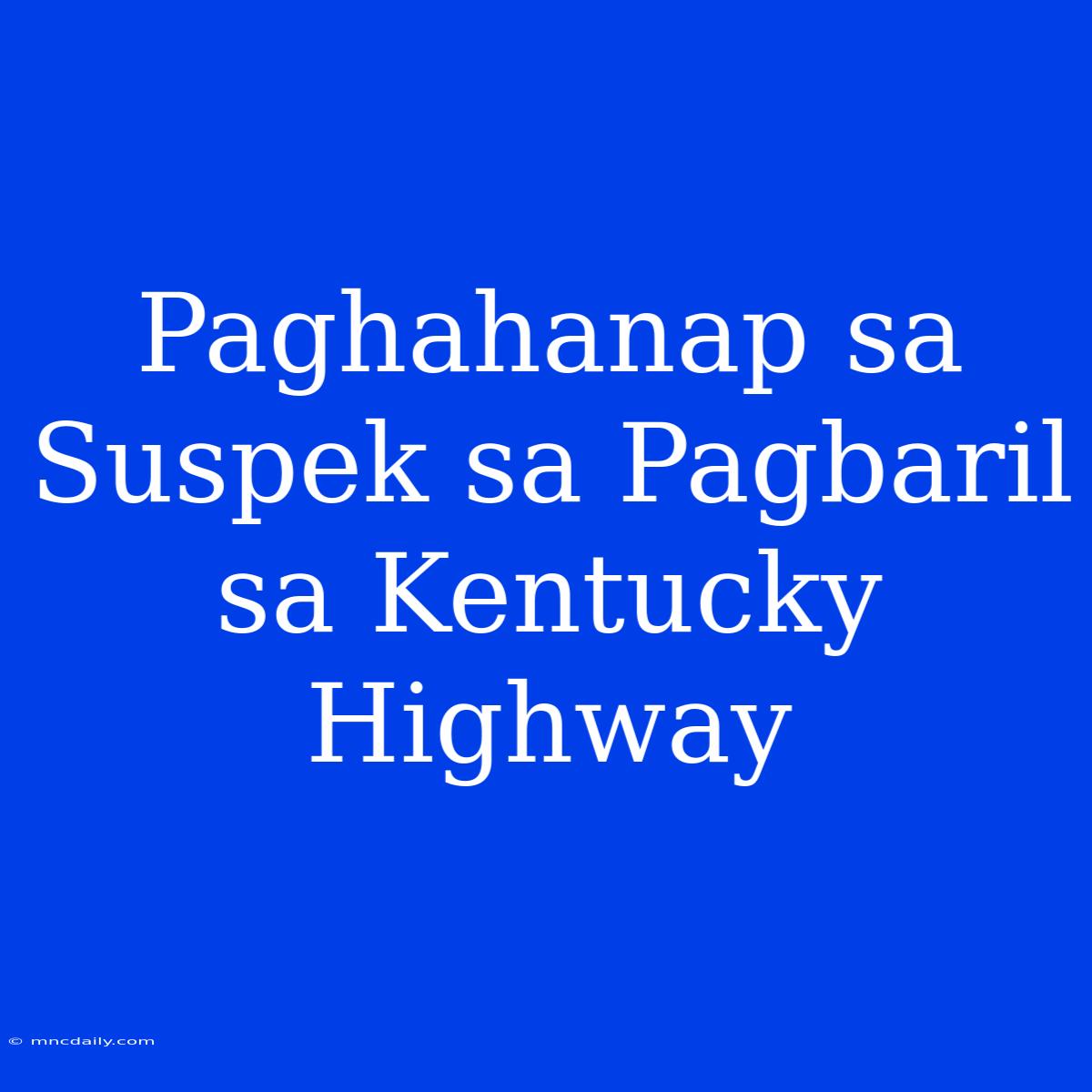 Paghahanap Sa Suspek Sa Pagbaril Sa Kentucky Highway