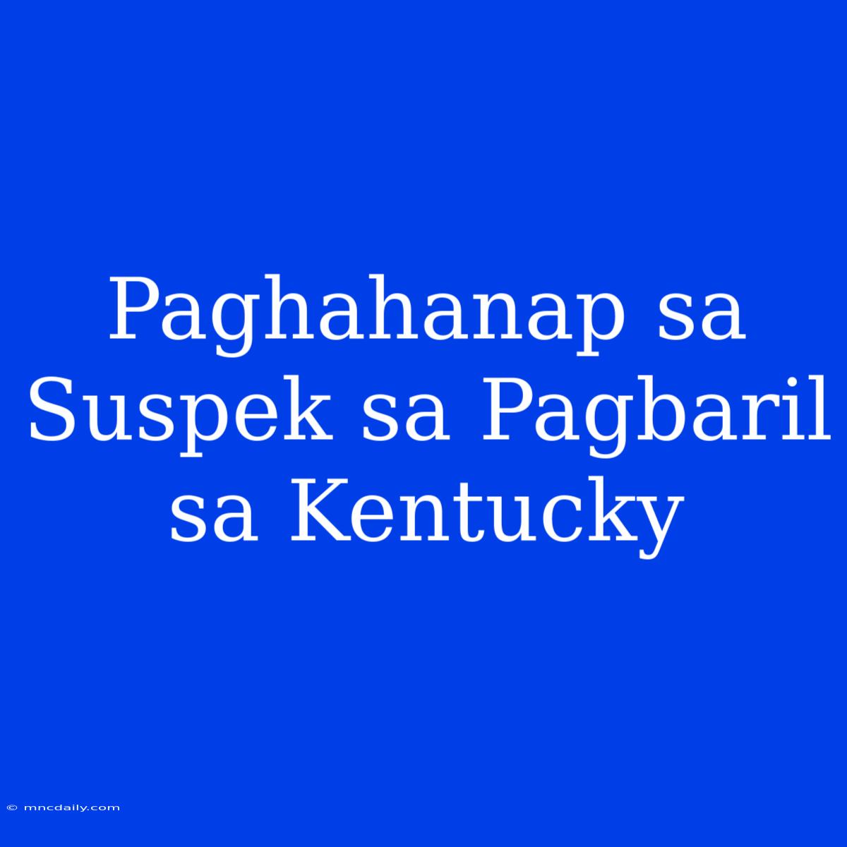 Paghahanap Sa Suspek Sa Pagbaril Sa Kentucky