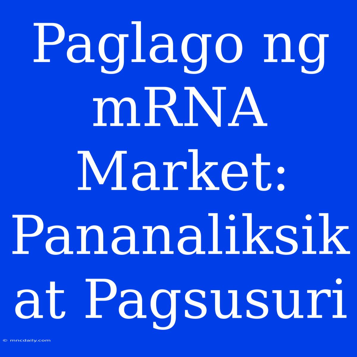 Paglago Ng MRNA Market:  Pananaliksik At Pagsusuri 