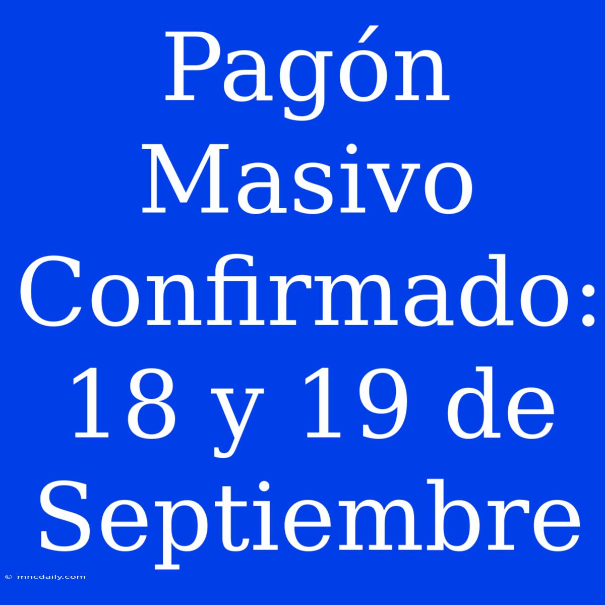 Pagón Masivo Confirmado: 18 Y 19 De Septiembre