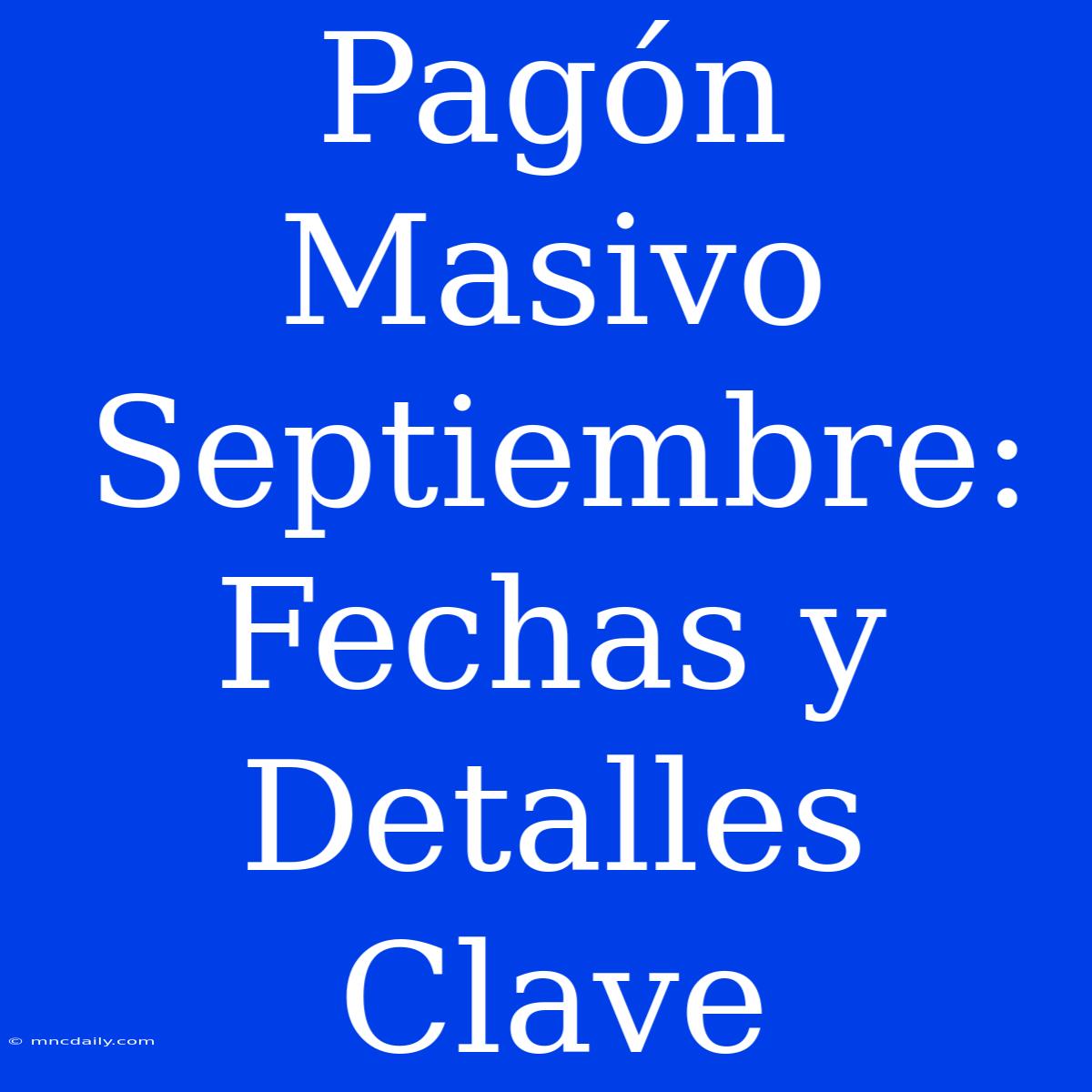 Pagón Masivo Septiembre: Fechas Y Detalles Clave