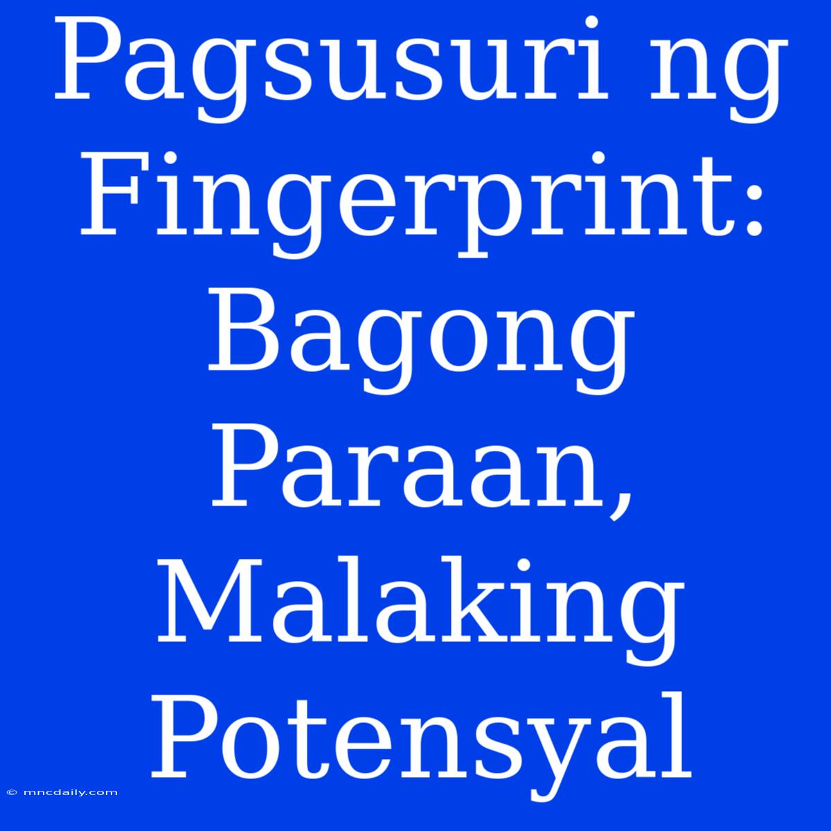 Pagsusuri Ng Fingerprint: Bagong Paraan, Malaking Potensyal