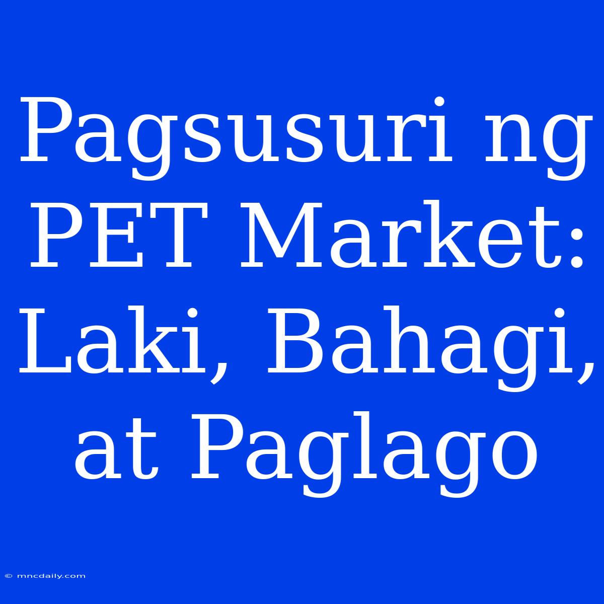 Pagsusuri Ng PET Market: Laki, Bahagi, At Paglago