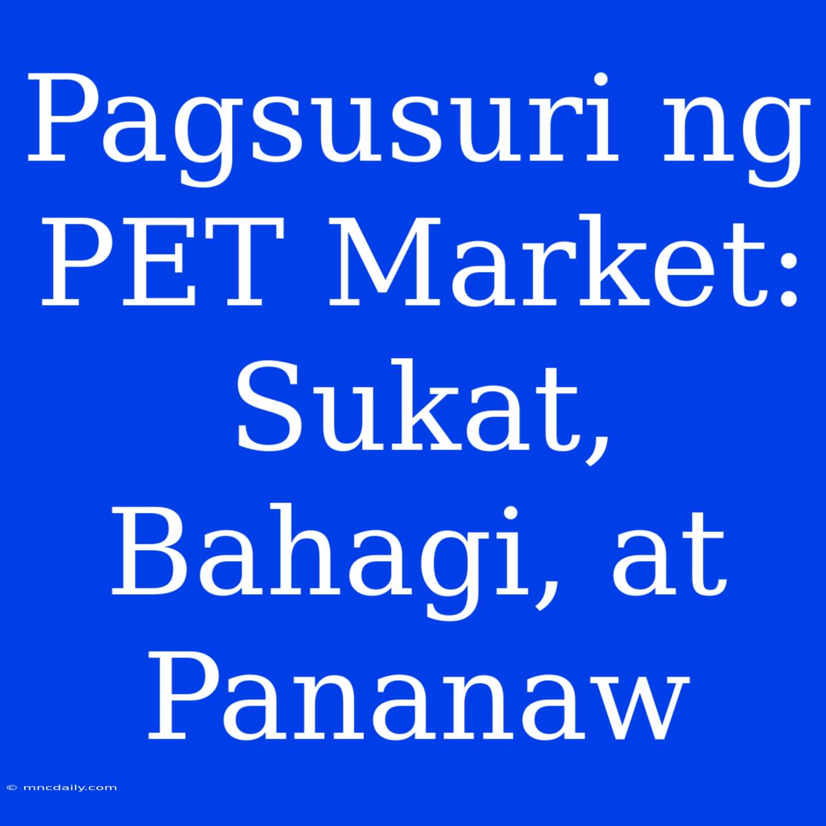 Pagsusuri Ng PET Market: Sukat, Bahagi, At Pananaw