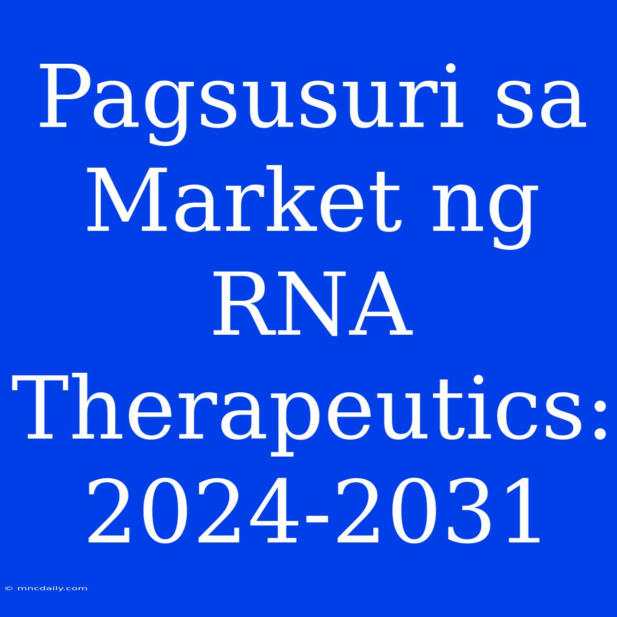 Pagsusuri Sa Market Ng RNA Therapeutics: 2024-2031