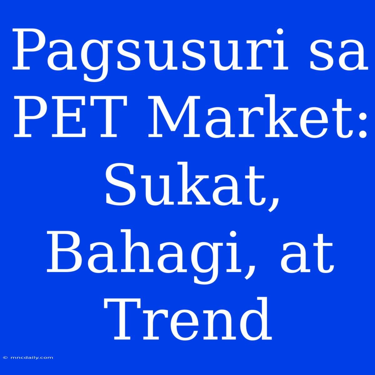 Pagsusuri Sa PET Market: Sukat, Bahagi, At Trend