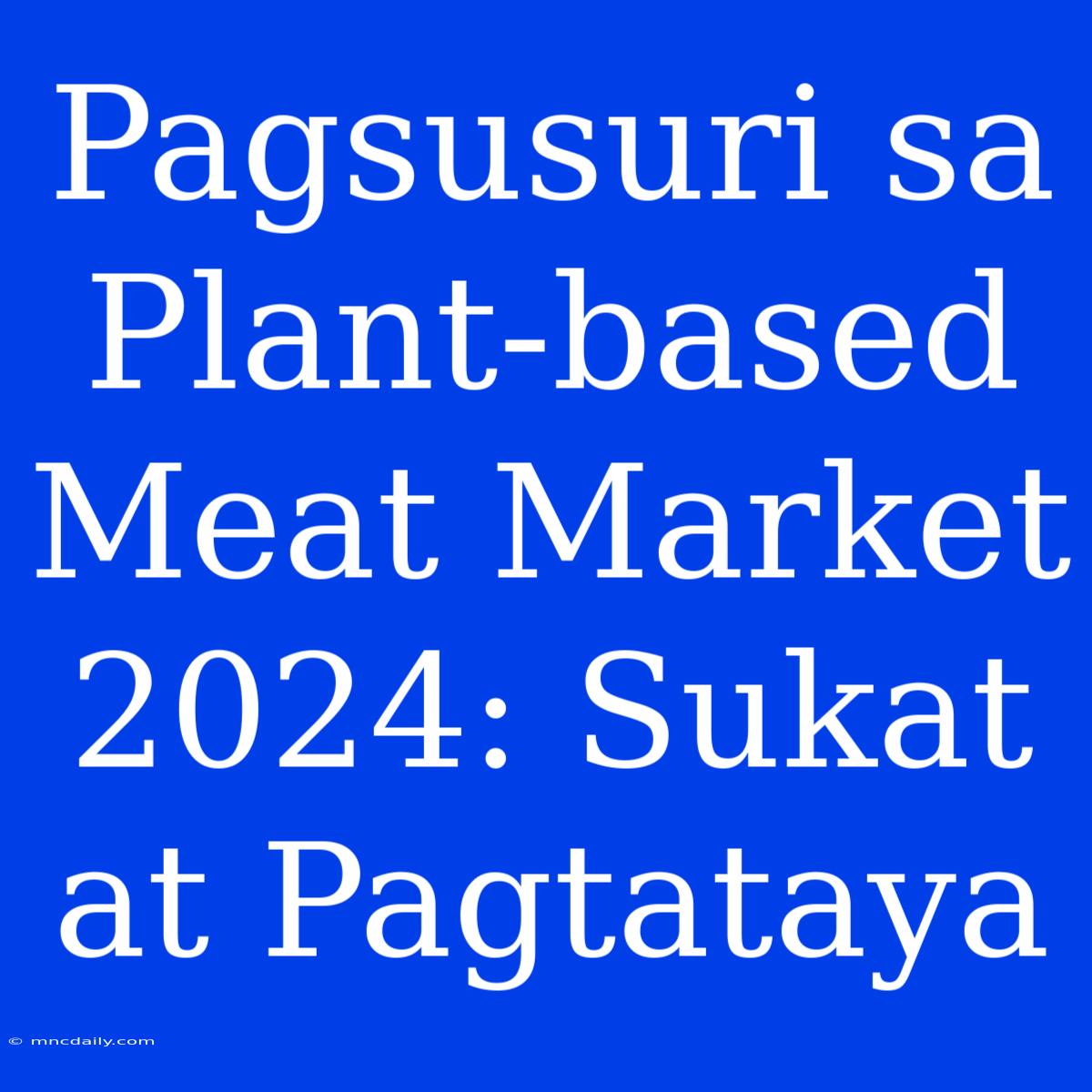 Pagsusuri Sa Plant-based Meat Market 2024: Sukat At Pagtataya