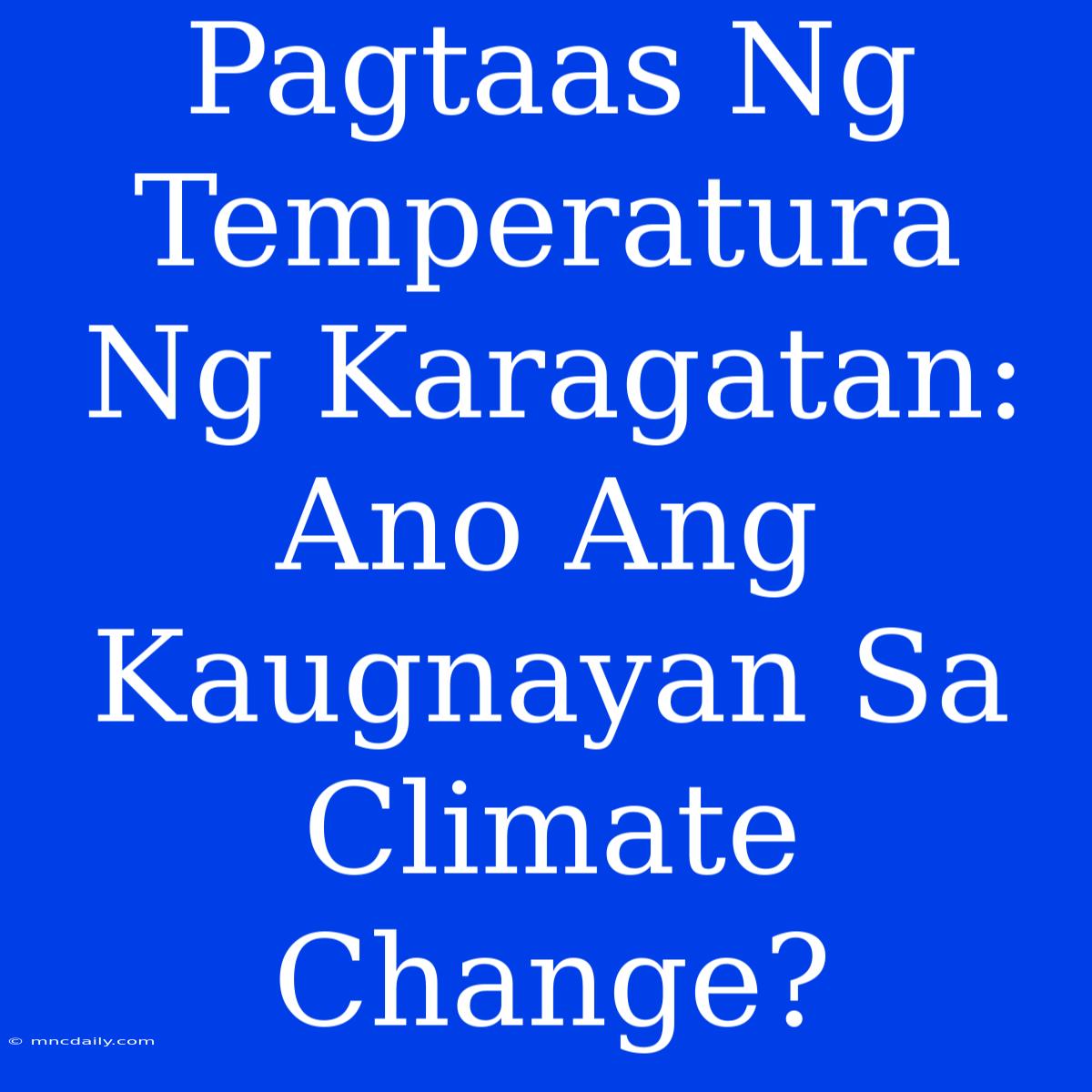 Pagtaas Ng Temperatura Ng Karagatan: Ano Ang Kaugnayan Sa Climate Change?