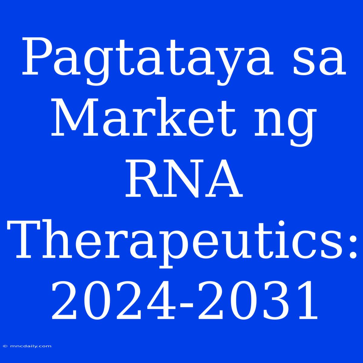 Pagtataya Sa Market Ng RNA Therapeutics: 2024-2031