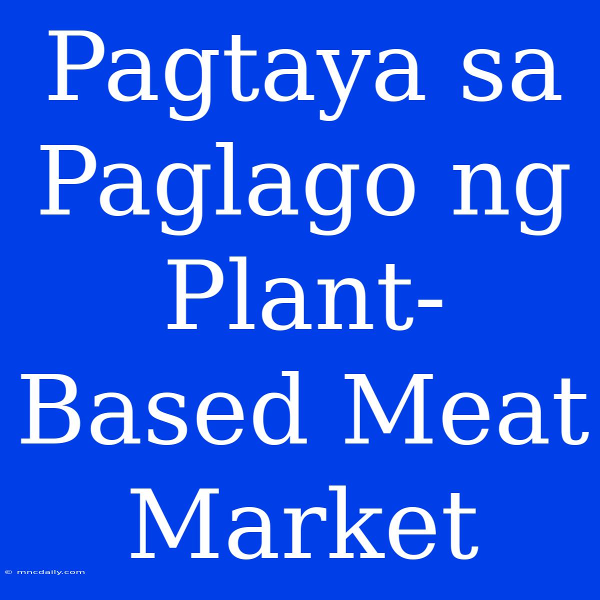 Pagtaya Sa Paglago Ng Plant-Based Meat Market