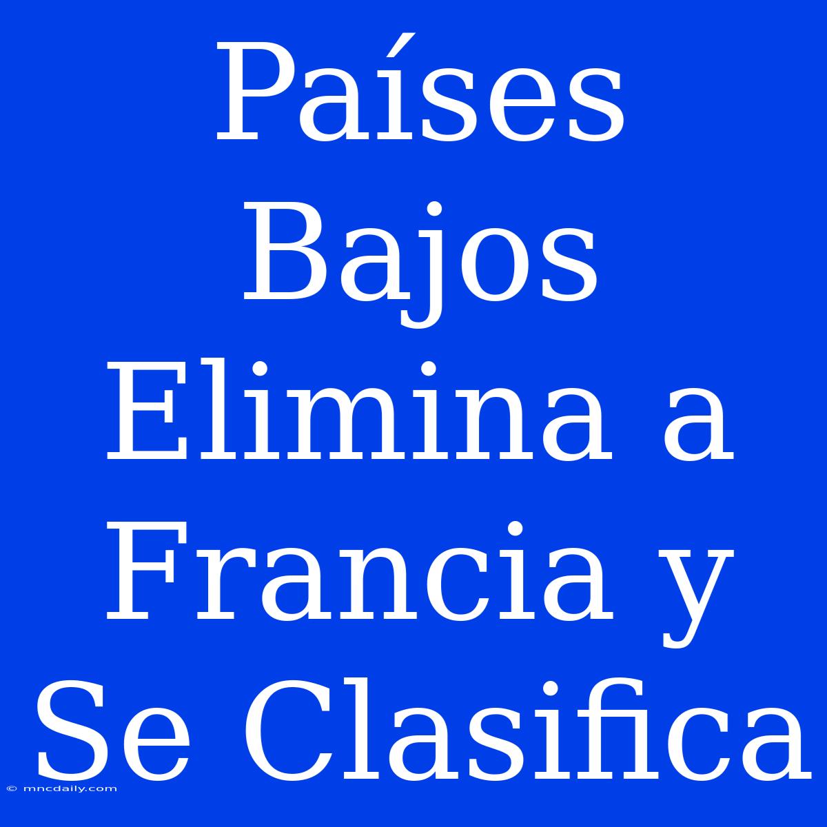 Países Bajos Elimina A Francia Y Se Clasifica