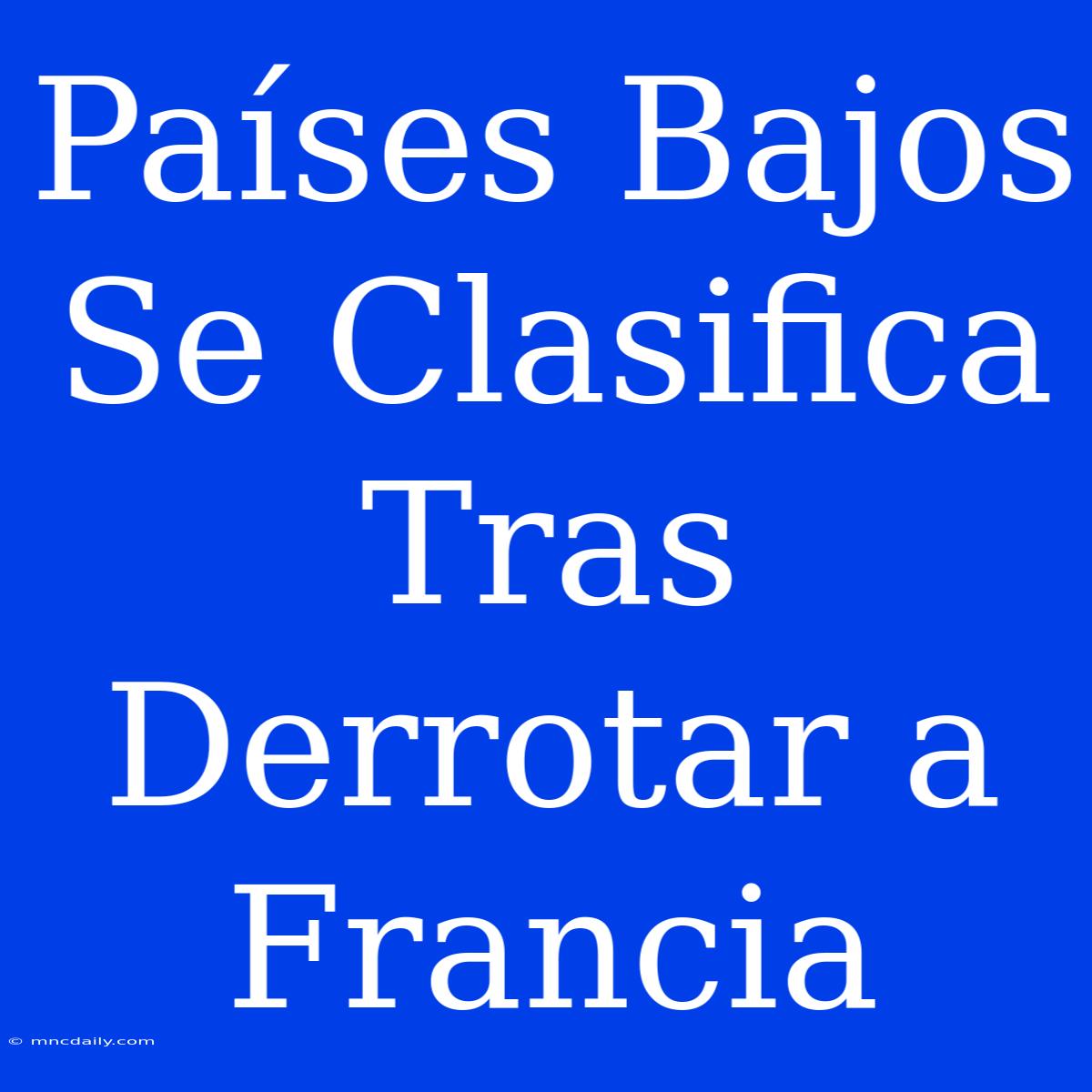 Países Bajos Se Clasifica Tras Derrotar A Francia