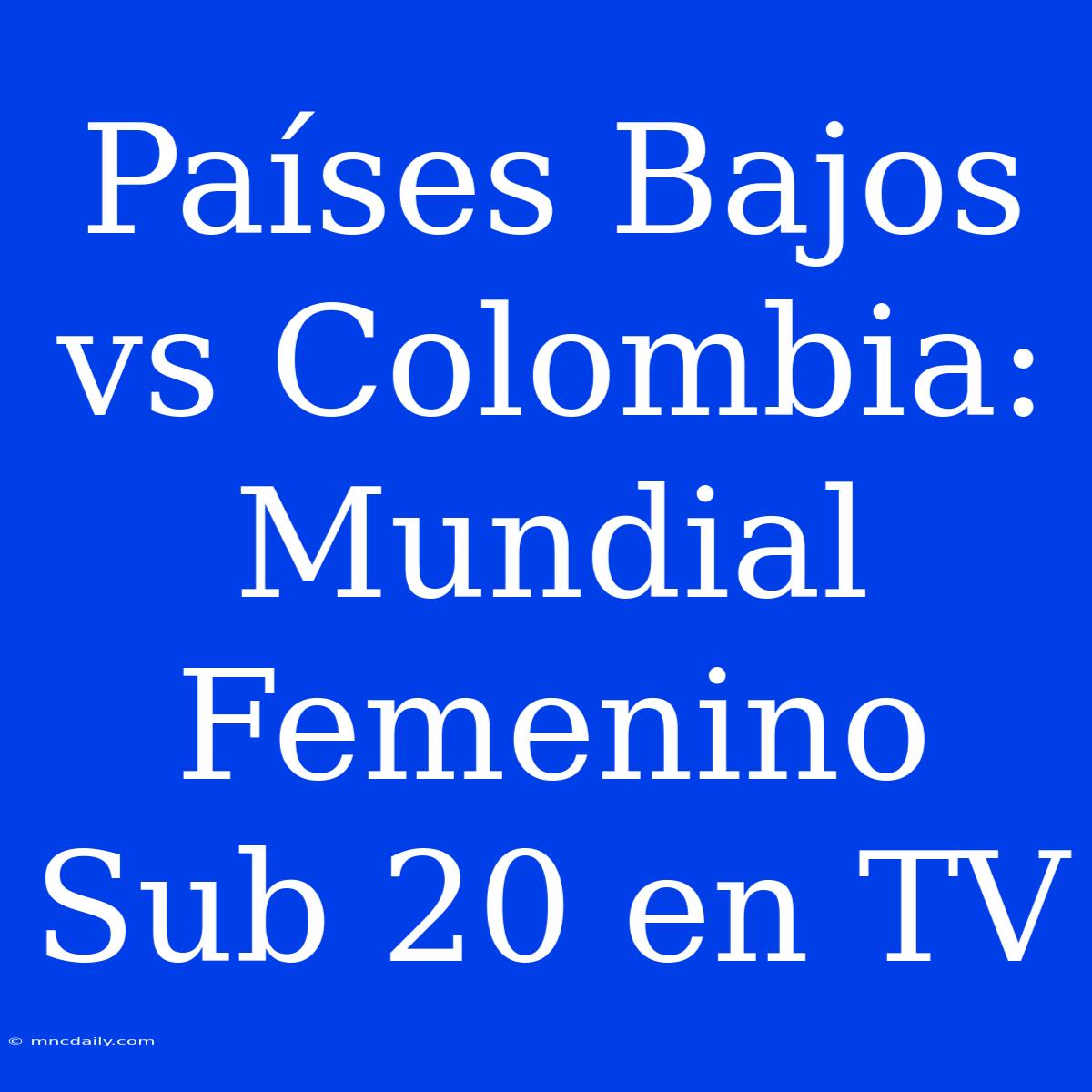 Países Bajos Vs Colombia: Mundial Femenino Sub 20 En TV