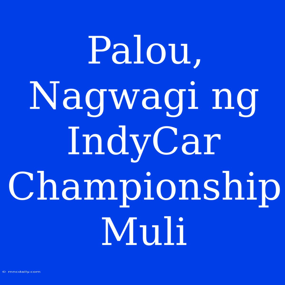 Palou, Nagwagi Ng IndyCar Championship Muli