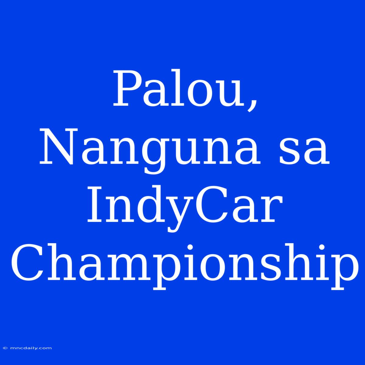 Palou, Nanguna Sa IndyCar Championship